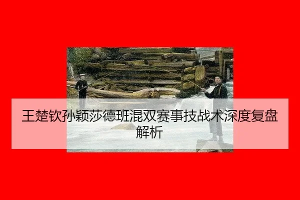wang-chu-qin-sun-ying-sha-de-ban-hun-shuang-sai-shi-ji-zhan-shu-shen-du-fu-pan-jie-xi-2-929.jpg